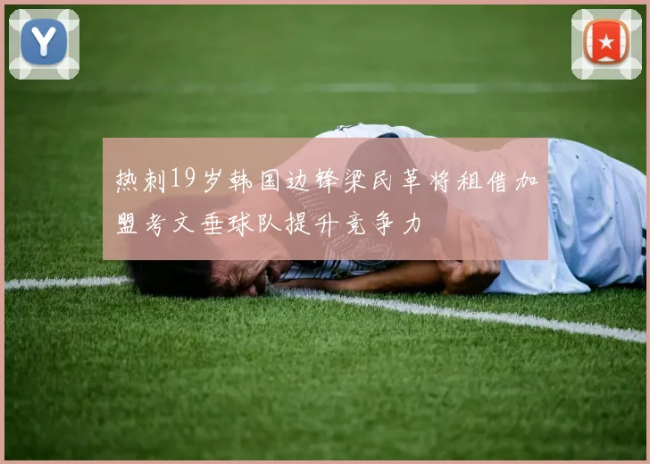 热刺19岁韩国边锋梁民革将租借加盟考文垂球队提升竞争力