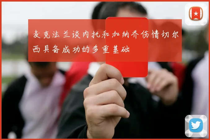 麦克法兰谈内托和加纳乔伤情切尔西具备成功的多重基础