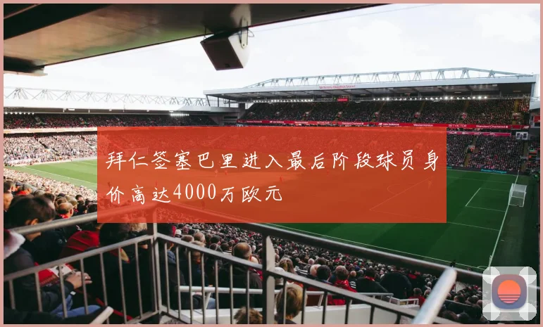 拜仁签塞巴里进入最后阶段球员身价高达4000万欧元